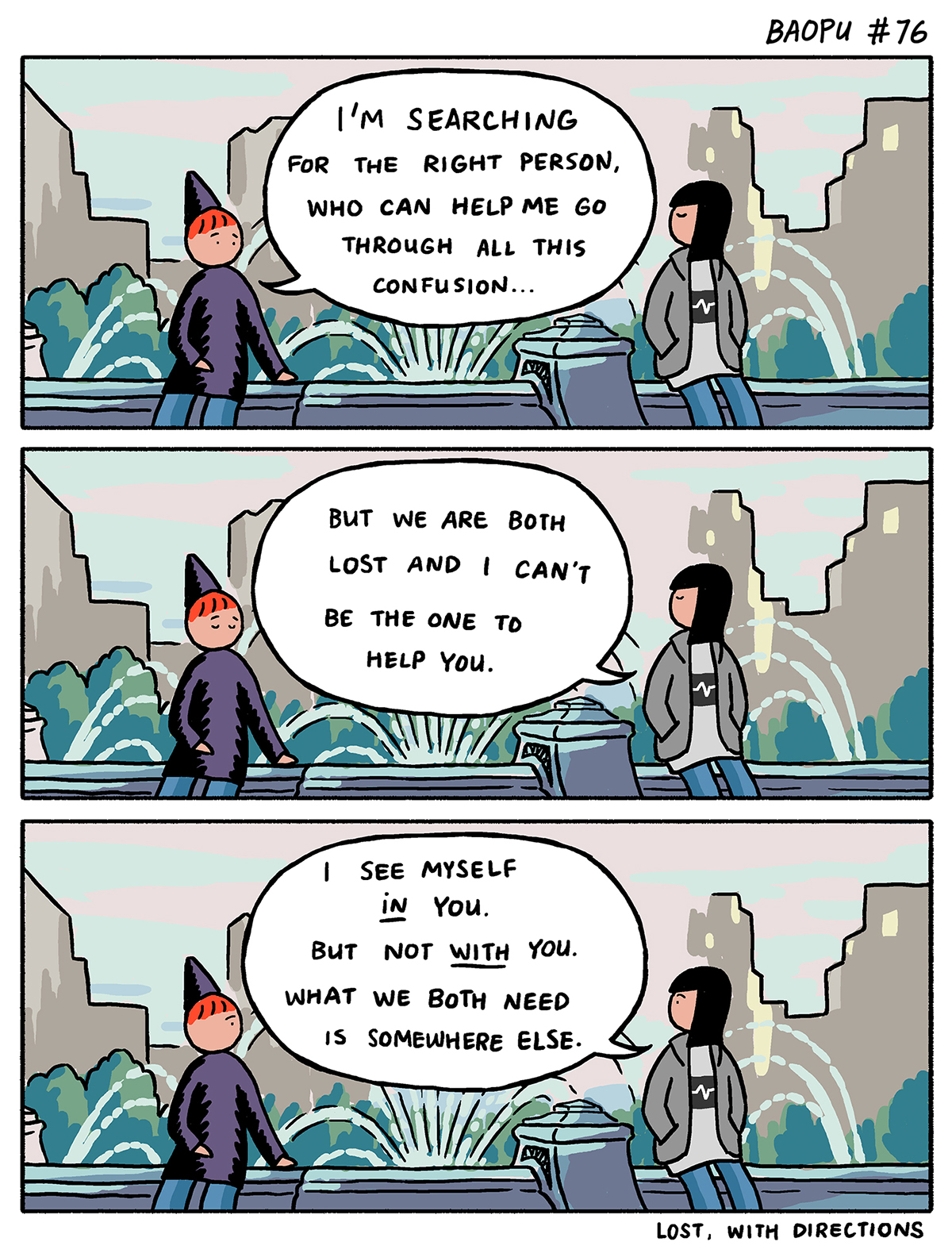 A cartoon of two friends sit on a park bench. One has short red hair and a pointy hat. The other has jet black hair to their shoulders and green jacket. The friend with red hair says, "I'm searching for the right person, who can help me through all this confusion. The friend in the green jacket responds, "But we are both lost and I can't be the one to help you. I see myself in you, but not with you. What we both need is somewhere else.