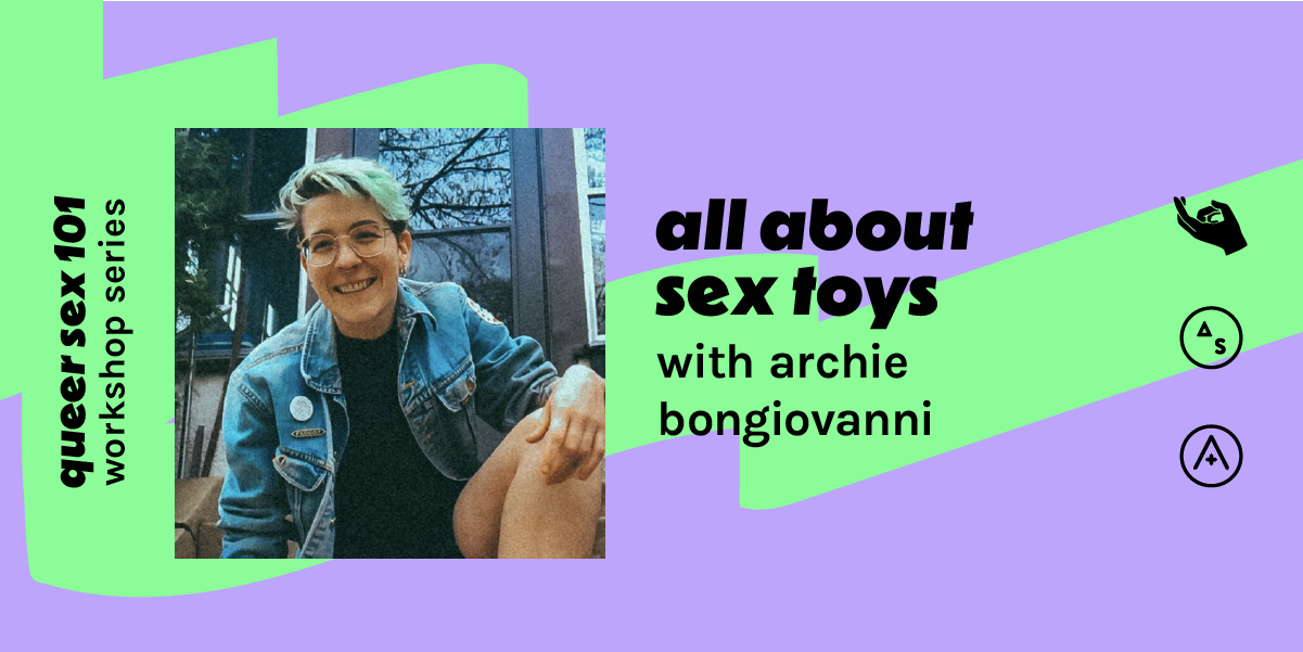 A purple-and-green graphic featuring a smiling photo of Archie and the text "all about sex toys with archie bongiovanni // queer sex 101 workshop series"