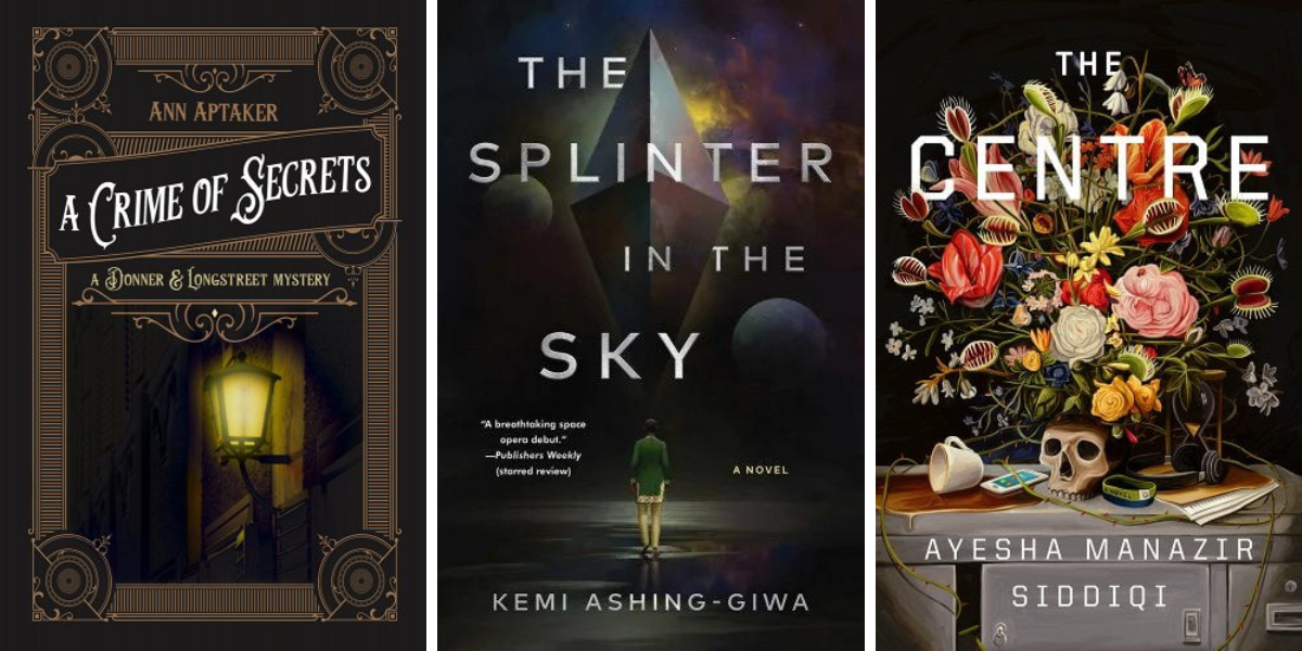 A Crime of Secrets by Ann Aptaker, The Splinter in the Sky by Kemi Ashing-Giwa, and The Centre by Ayesha Manazir Siddiqi