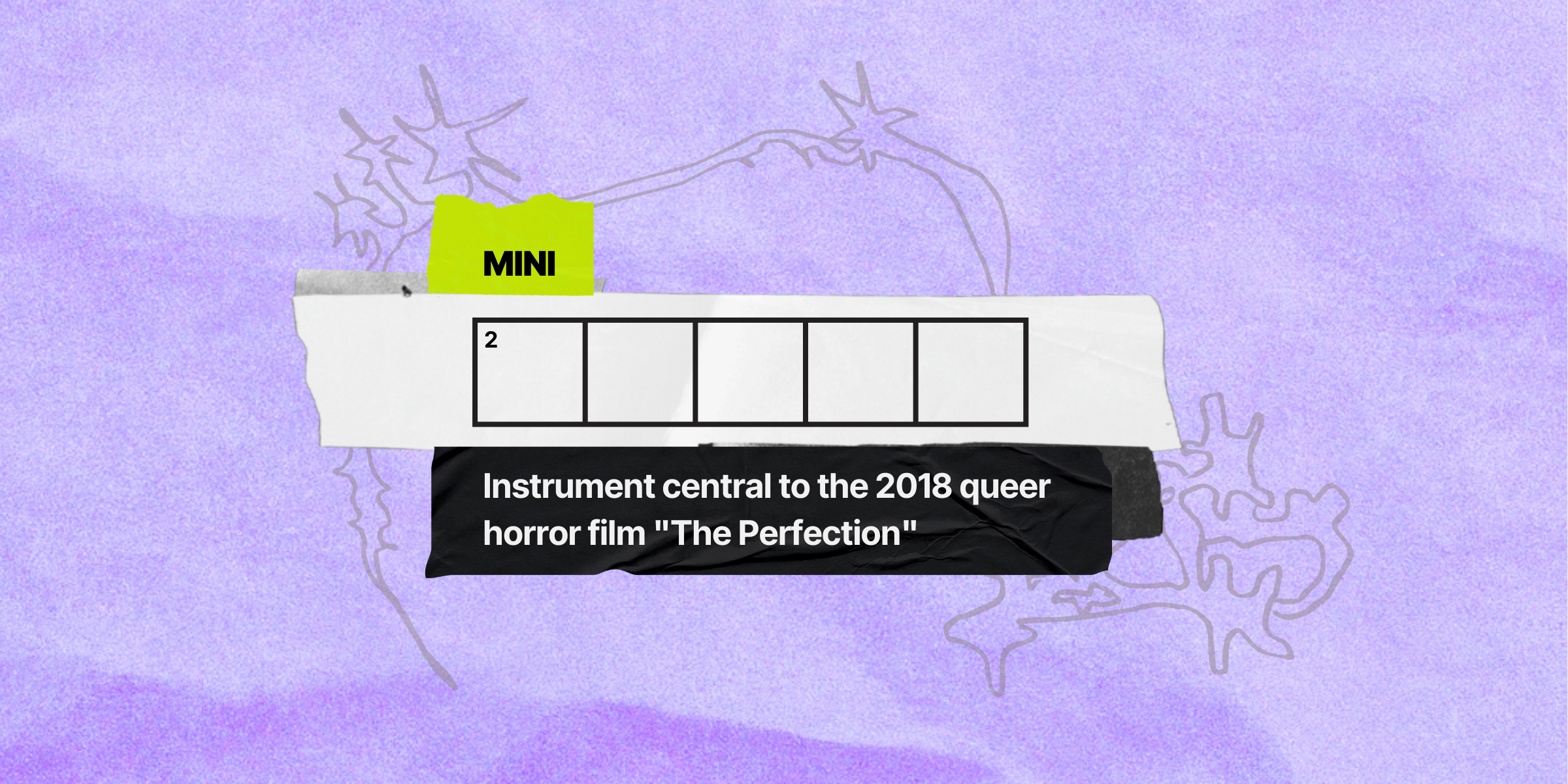 2 down / 5 letters / clue: Instrument central to the 2018 queer horror film "The Perfection"