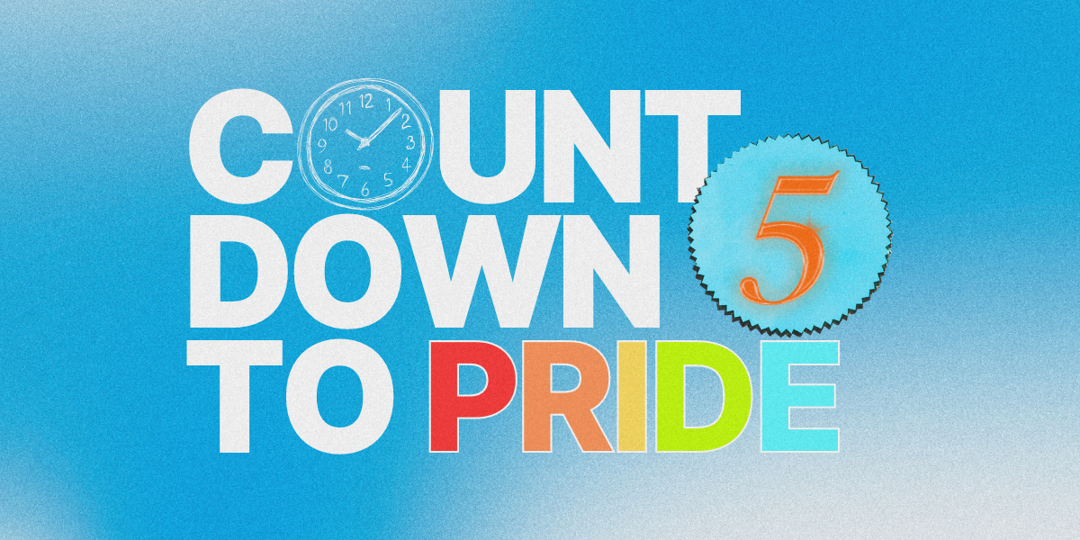 COUNTDOWN TO PRIDE: 5 DAYS