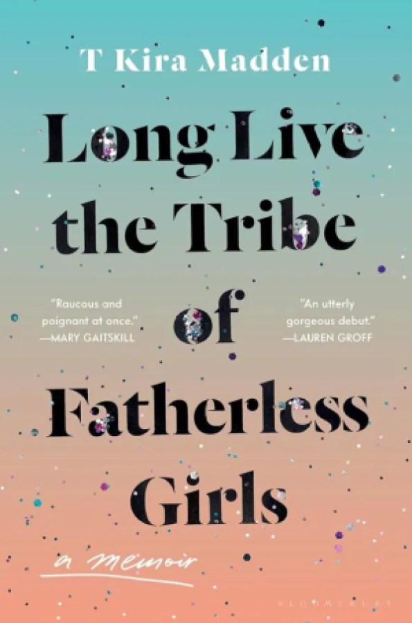 Long Live the Tribe of Fatherless Girls by T Kira Mahealani Madden