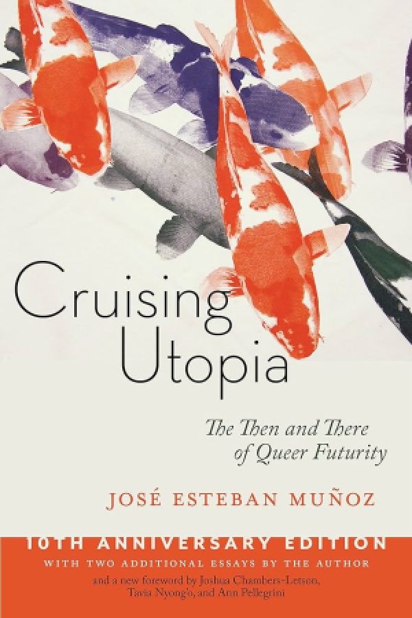 Cruising Utopia, 10th Anniversary Edition: The Then and There of Queer Futurity José Esteban Muñoz