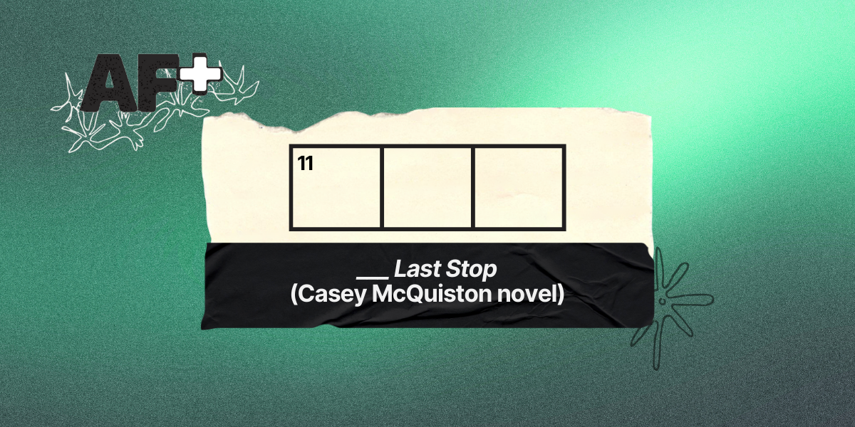 11 across / 3 letters / "___ Last Stop" (Casey McQuiston novel)