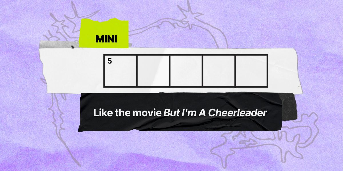 5 across / 5 letters - Like the movie "But I'm A Cheerleader"
