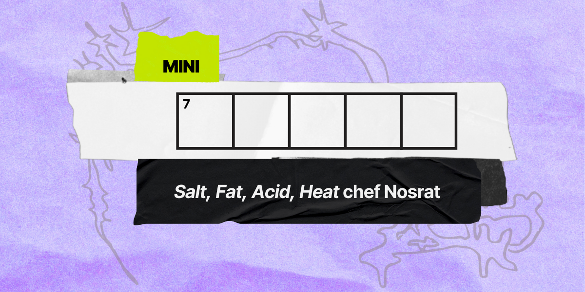 7 across / 5 letters / "Salt, Fat, Acid, Heat" chef Nosrat