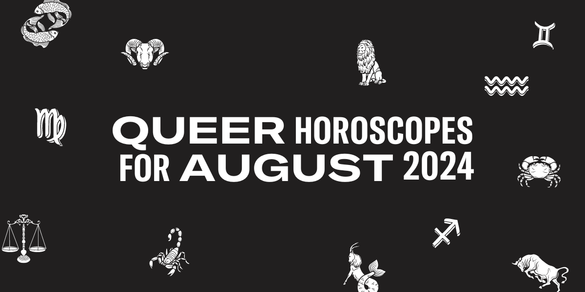 QUEER HOROSCOPES FOR AUGUST 2024