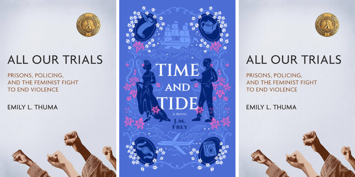 All Our Trials: Prisons, Policing and the Feminist Fight to End Violence by Emily L. Thuma

Time and Tide by J.M Frey