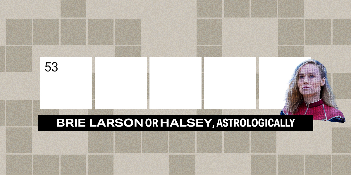 53 down / 5 letters / Brie Larson or Halsey, astrologically