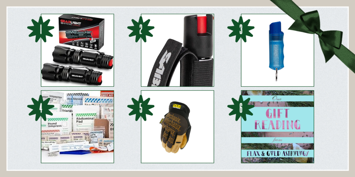 1. GearLight M3 Mini LED Flashlight ($21)2. SABRE Runner Defense Spray ($9) 3. SABRE Practice Spray with Twist Lock ($9) 4. RHINO RESCUE 350 Pieces OSHA All-Purpose First Aid Kit ($37) 5. Leather Work Gloves, Mechanix ($28) 6. Gift Birth Chart Reading ($175)