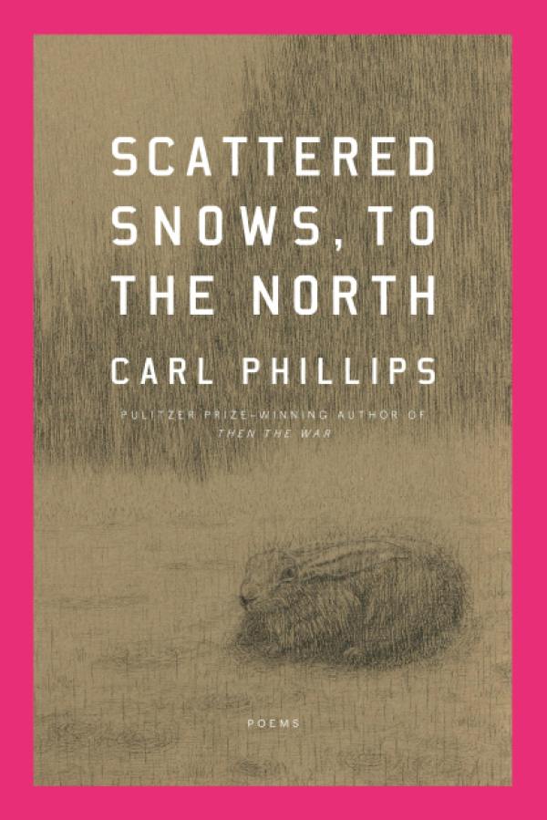 Scattered Snows, to the North by Carl Phillips (Farrar, Straus and Giroux)