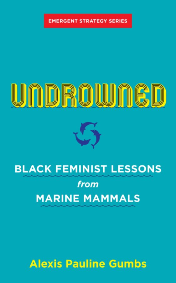 Undrowned: Black Feminist Lessons from Marine Mammals by Alexis Pauline Gumbs