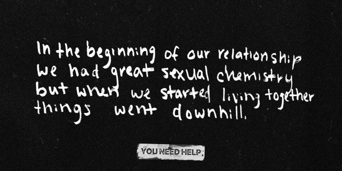 "In the beginning of our relationship we had great sexual chemistry but when we started living together things went downhill."