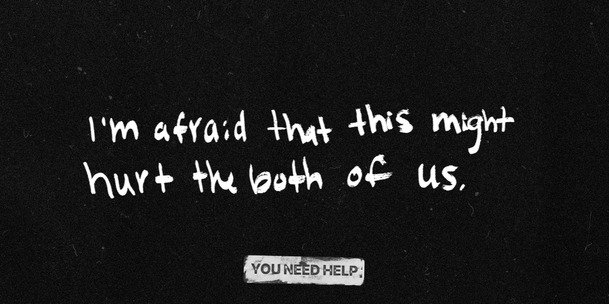 "I'm afraid that this might hurt the both of us."